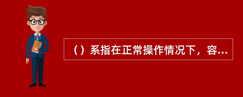 （）系指在正常操作情况下，容器内部可能出现的最高压力。