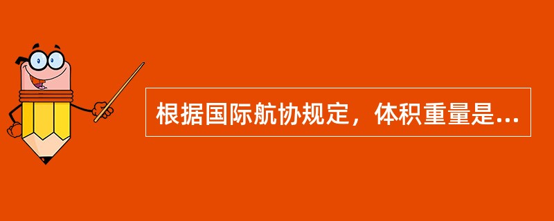 根据国际航协规定，体积重量是以0．008立方米作为1千克来计算的。（）