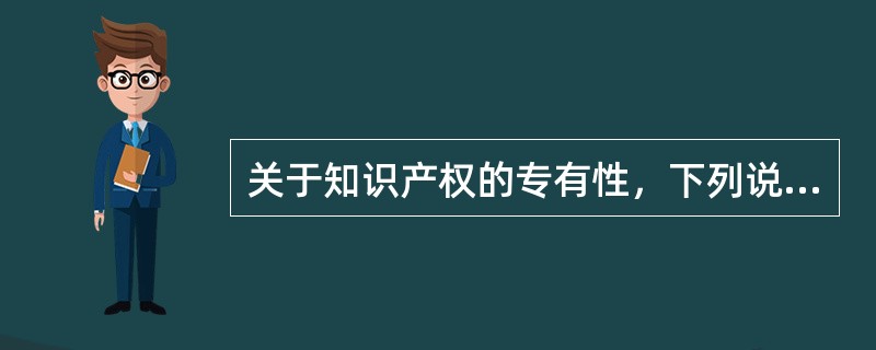 关于知识产权的专有性，下列说法错误的是（）。