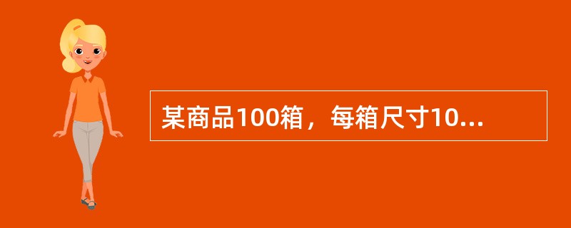 某商品100箱，每箱尺寸10×20×30CM，每箱毛重30公斤，海运费计收标准按