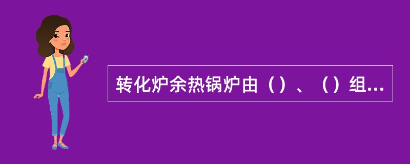 转化炉余热锅炉由（）、（）组成。