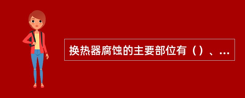 换热器腐蚀的主要部位有（）、管子与管板连接处、管子与折流板交界处、壳体等。