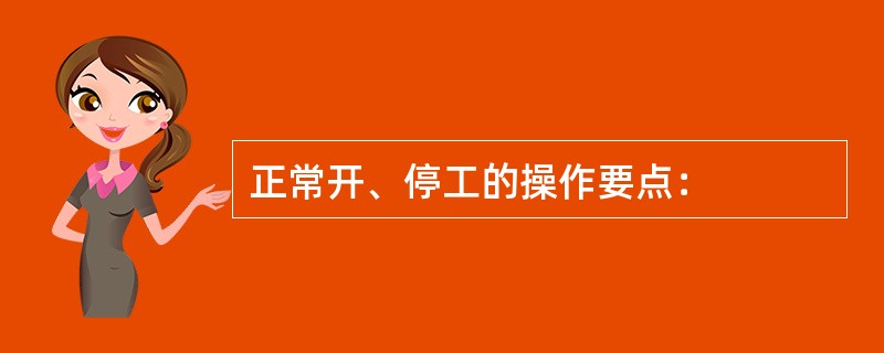 正常开、停工的操作要点：