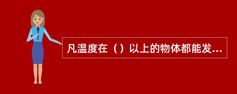 凡温度在（）以上的物体都能发射辐射能。