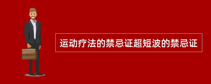 运动疗法的禁忌证超短波的禁忌证