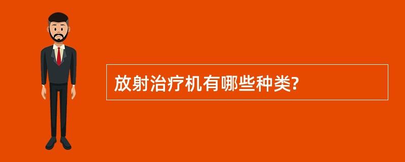 放射治疗机有哪些种类?