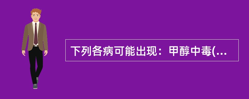 下列各病可能出现：甲醇中毒()阿托品类急性中毒()