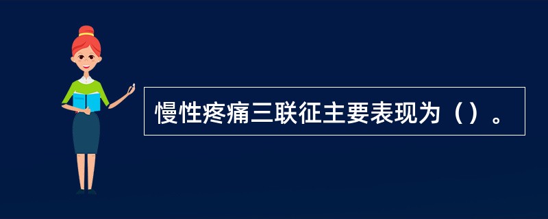 慢性疼痛三联征主要表现为（）。