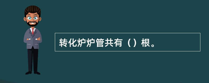 转化炉炉管共有（）根。