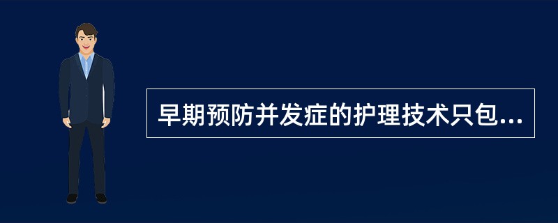 早期预防并发症的护理技术只包括体位处理、呼吸功能训练、排尿及排大便能力的训练以及