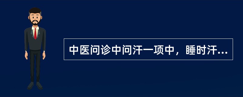 中医问诊中问汗一项中，睡时汗出，醒则汗止者，为______汗，多属______。