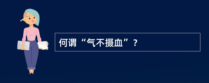 何谓“气不摄血”？