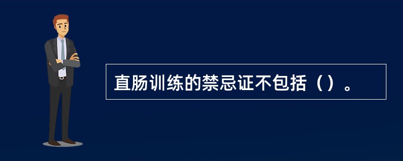 直肠训练的禁忌证不包括（）。