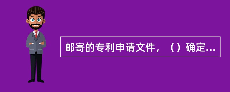 邮寄的专利申请文件，（）确定申请日。