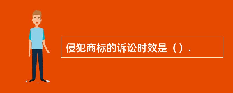 侵犯商标的诉讼时效是（）.