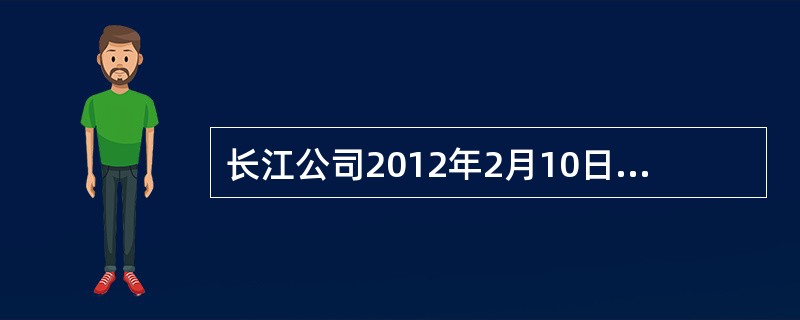 长江公司2012年2月10日销售商品应收大海公司的一笔应收账款1200万元，20