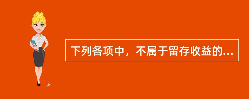 下列各项中，不属于留存收益的是（）。（2011年）