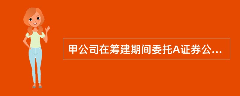 甲公司在筹建期间委托A证券公司代理发行普通股3000万股，每股面值1元，按每股1