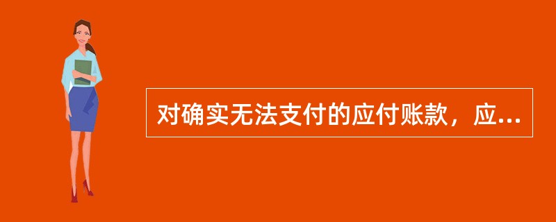 对确实无法支付的应付账款，应当计入当期损益。（）