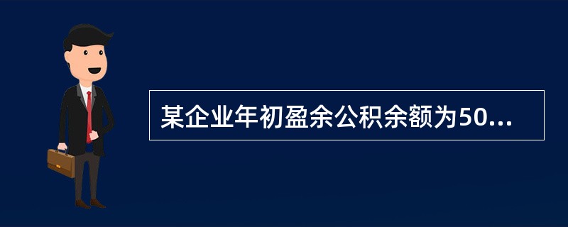 某企业年初盈余公积余额为500万元，本年提取法定盈余公积200万元，提取任意盈余