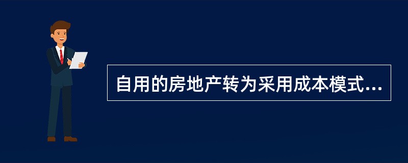 自用的房地产转为采用成本模式计量的投资性房地产，应将公允价值与账面价值的差额计入