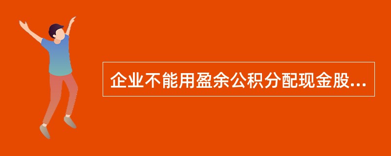 企业不能用盈余公积分配现金股利。（）