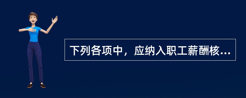 下列各项中，应纳入职工薪酬核算的有（）。