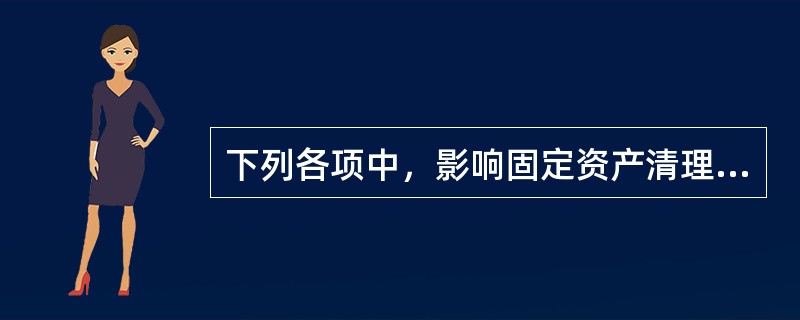 下列各项中，影响固定资产清理净损益的有（）。