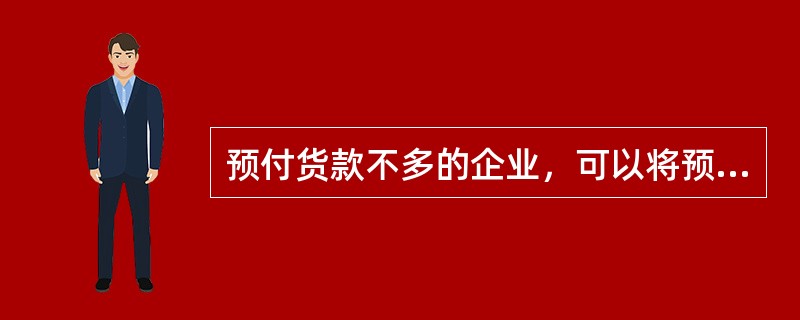 预付货款不多的企业，可以将预付的货款直接记入（）的借方，而不单独设置"预付账款"