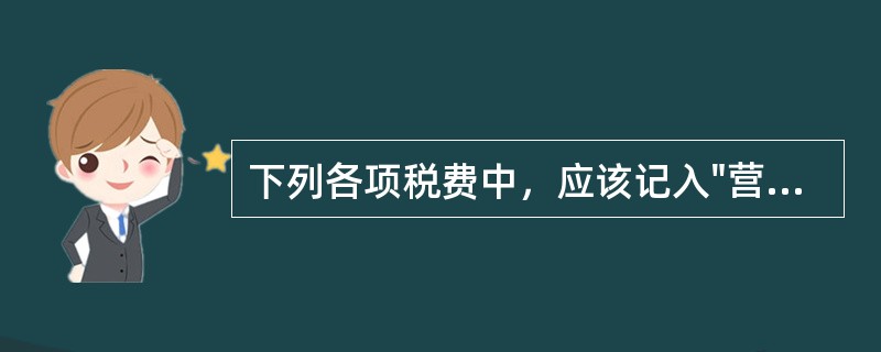 下列各项税费中，应该记入"营业税金及附加"科目是（）。