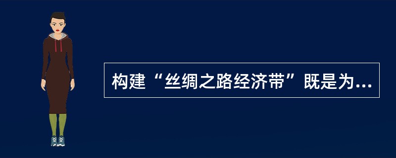 构建“丝绸之路经济带”既是为了实现（）的发展，也是为了谋求国家的安全，是促进发展