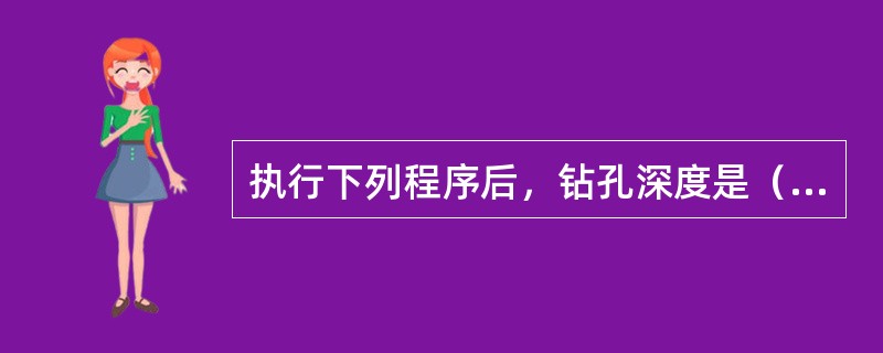 执行下列程序后，钻孔深度是（）。G90G01G43Z-50H012.00mm）F