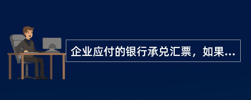 企业应付的银行承兑汇票，如果到期不能足额付款，在会计处理上应将其转作（）。