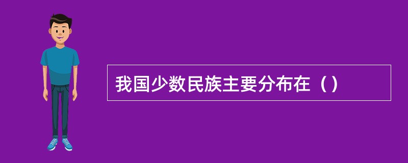 我国少数民族主要分布在（）