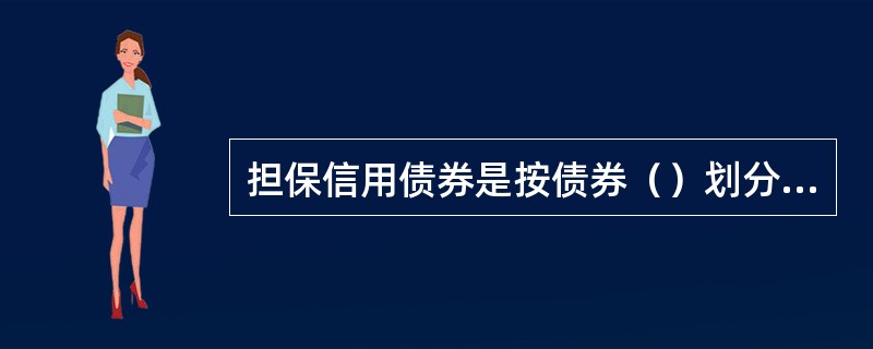 担保信用债券是按债券（）划分的种类。