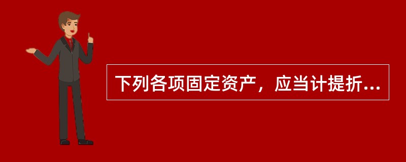 下列各项固定资产，应当计提折旧的有（）。