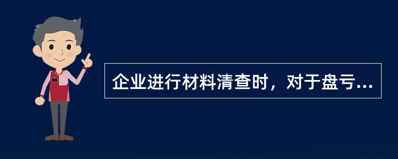 企业进行材料清查时，对于盘亏的材料，应先记入"待处理财产损益"账户，待期末或报经