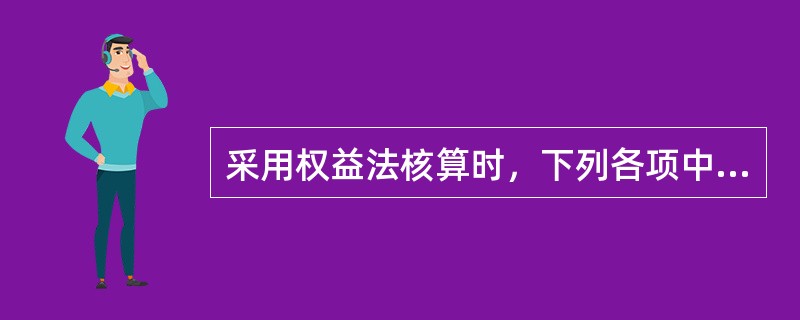 采用权益法核算时，下列各项中，会引起长期股权投资账面价值发生变动的有（）。