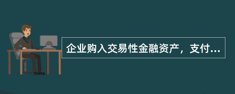 企业购入交易性金融资产，支付的价款为100万元，其中包含已到期尚未领取的利息5万