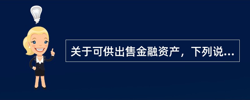 关于可供出售金融资产，下列说法中，不正确的是（）。