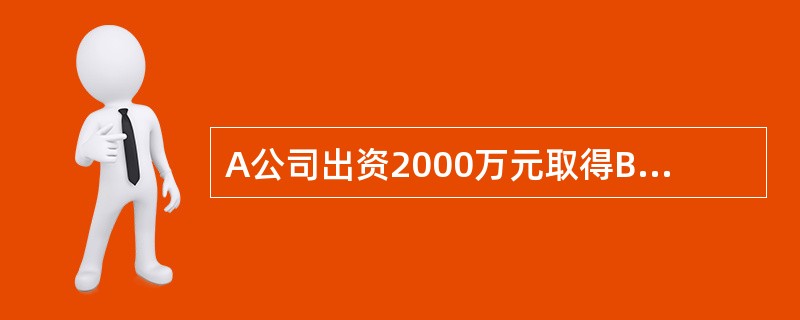 A公司出资2000万元取得B公司20%的股权，取得投资时被投资单位可辨认净资产的