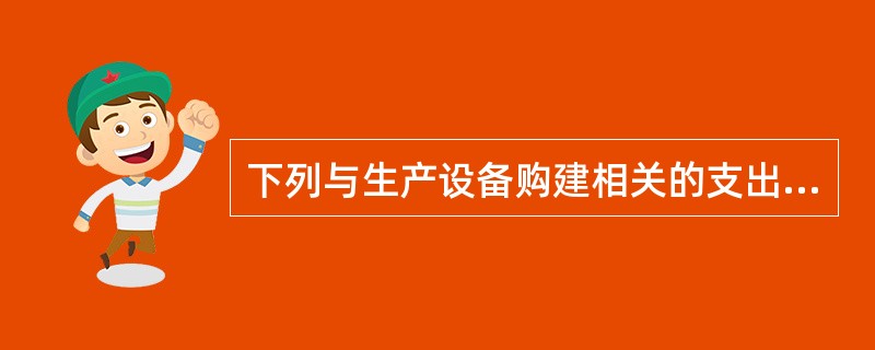 下列与生产设备购建相关的支出项目中，构成增值税一般纳税人生产设备价值的有（）。