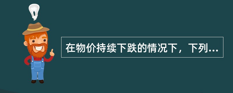 在物价持续下跌的情况下，下列各种存货计价方法中，能使企业计算出来的当期利润最小的