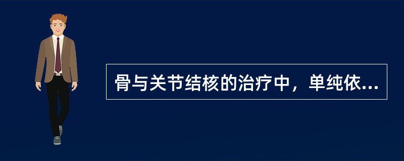 骨与关节结核的治疗中，单纯依靠抗结核药物治疗有下列一些不足之处，但哪项除外()