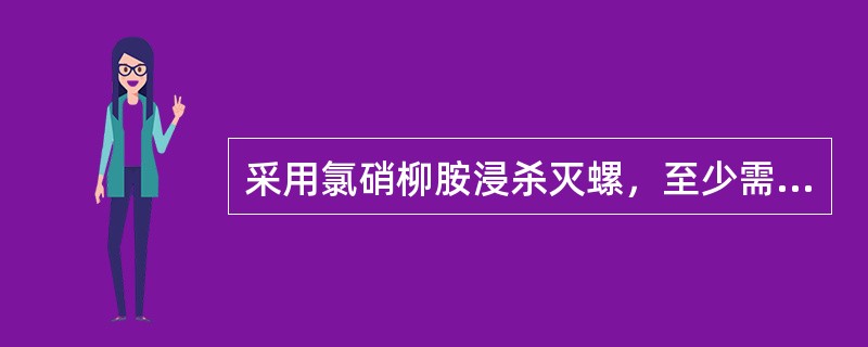 采用氯硝柳胺浸杀灭螺，至少需要的稳定水位浸泡（）天.