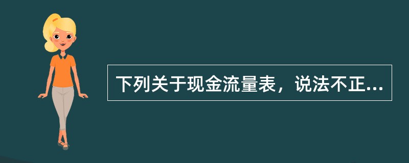 下列关于现金流量表，说法不正确的是()。