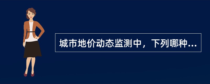 城市地价动态监测中，下列哪种价格是用于指标测算的基础价格()。
