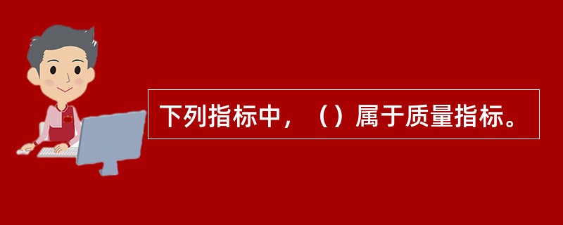 下列指标中，（）属于质量指标。