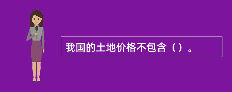 我国的土地价格不包含（）。