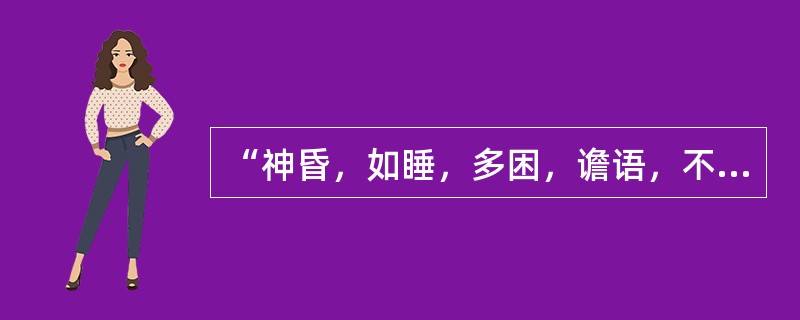“神昏，如睡，多困，谵语，不得眠”出自何人著作：（）
